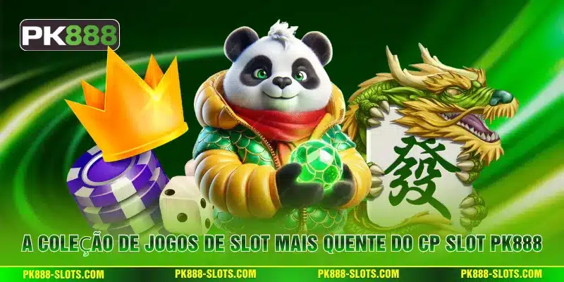 A coleção de jogos de slot mais quente do CP Slot PK888