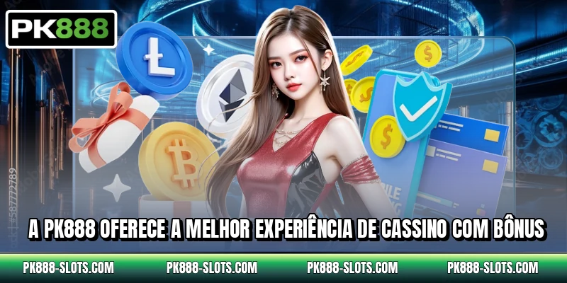 A PK888 oferece a melhor experiência de cassino com bônus