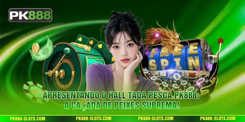 Apresentando o Hall Tada Pesca PK888: a caçada de peixes suprema!