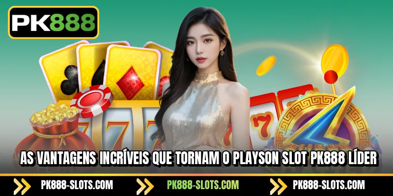 As vantagens incríveis que tornam o PK888 Playson Slot líder