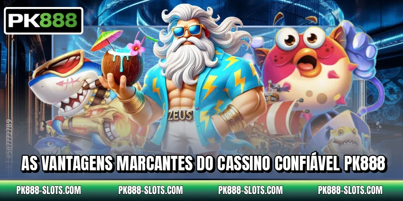 As vantagens marcantes do cassino confiável PK888