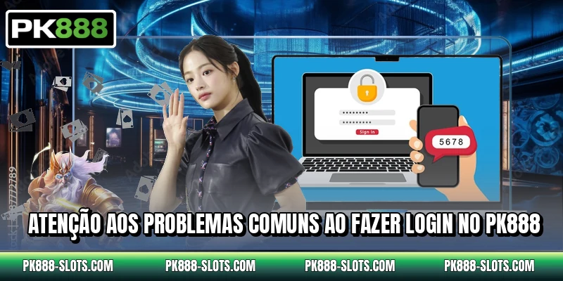 Atenção aos problemas comuns ao fazer login no PK888