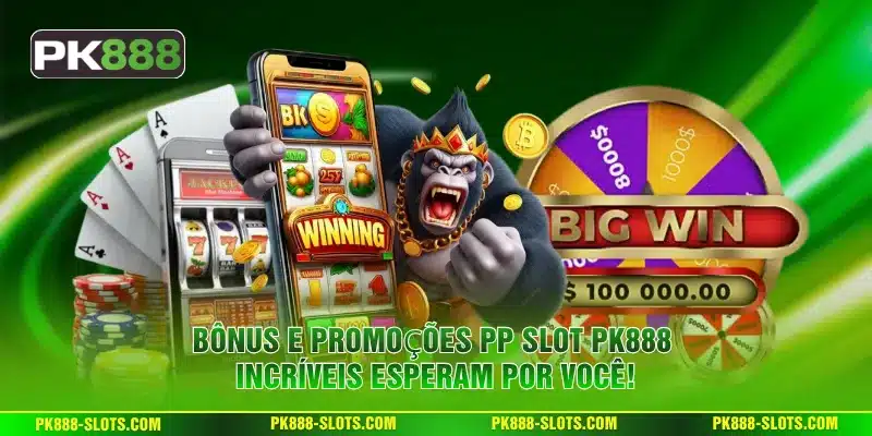 Bônus e promoções PP Slot PK888 incríveis esperam por você!