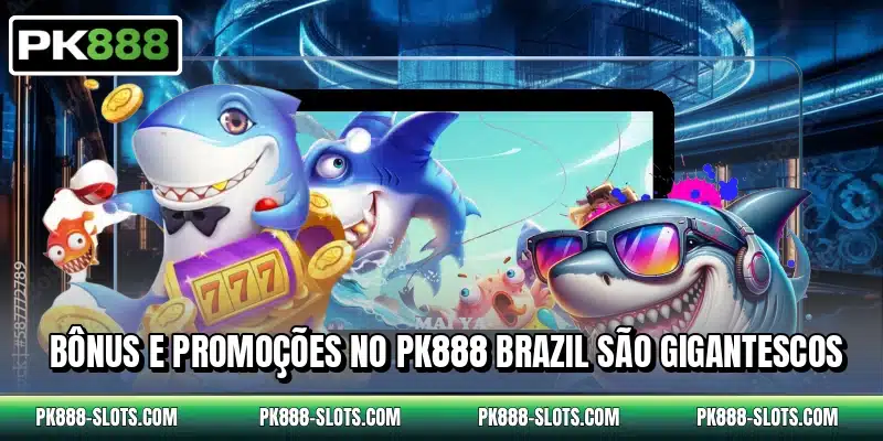 Bônus e promoções no PK888 Brazil são gigantescos