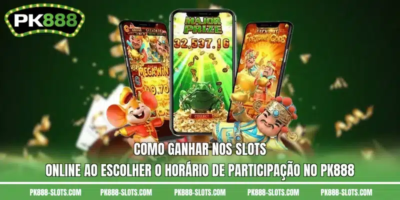 Como ganhar nos slots online ao escolher o horário de participação no PK888