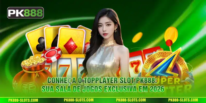 Conheça o TOPPLAYER Slot PK888: Sua Sala de Jogos Exclusiva em 2026