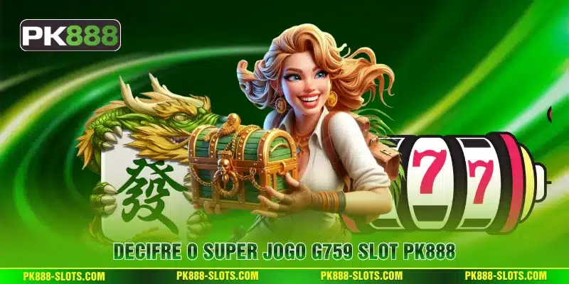 Decifre o Super Jogo G759 Slot PK888