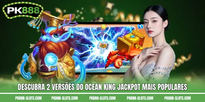 Descubra 2 versões do Ocean King Jackpot mais populares