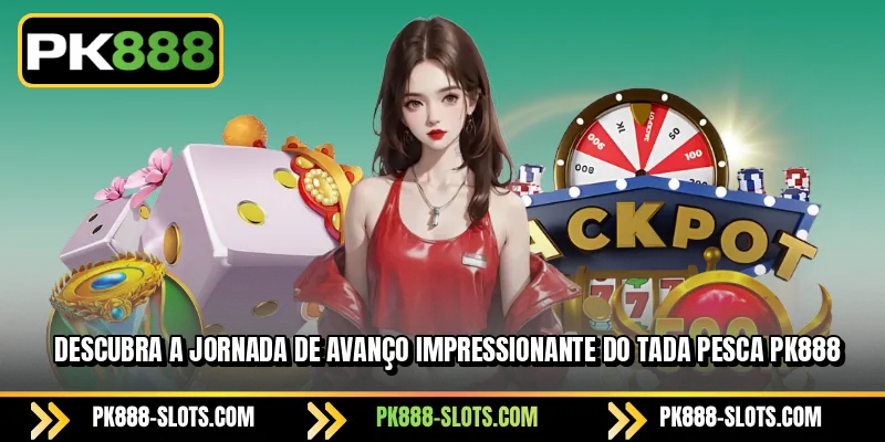 Descubra a jornada de avanço impressionante do PK888 Tada Pesca