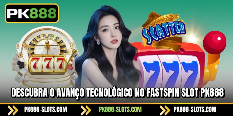 Descubra o avanço tecnológico no FASTSPIN slot PK888