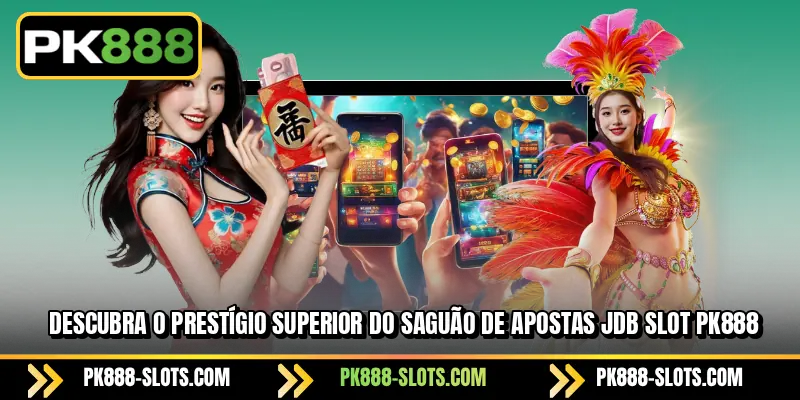 Descubra o prestígio superior do saguão de apostas PK888 JDB Slot
