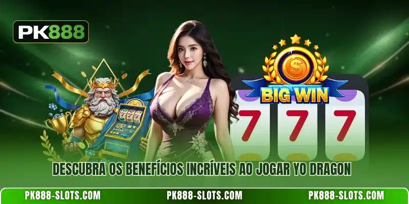 Descubra os benefícios incríveis ao jogar Yo Dragon