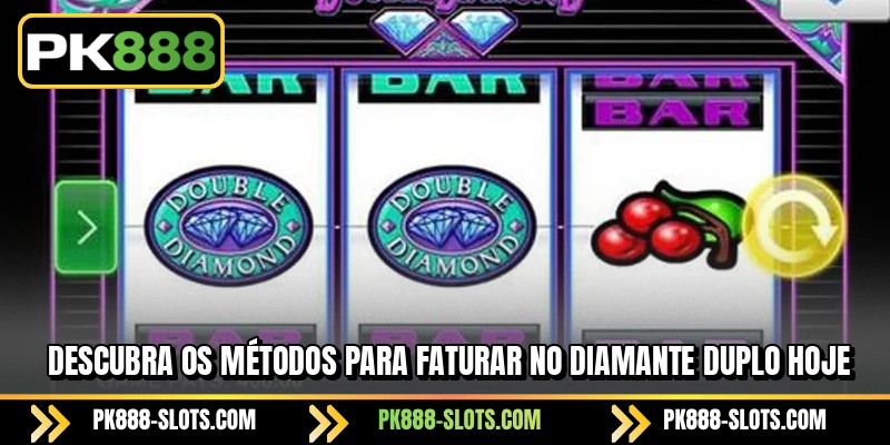 Descubra os métodos para faturar no Diamante Duplo hoje