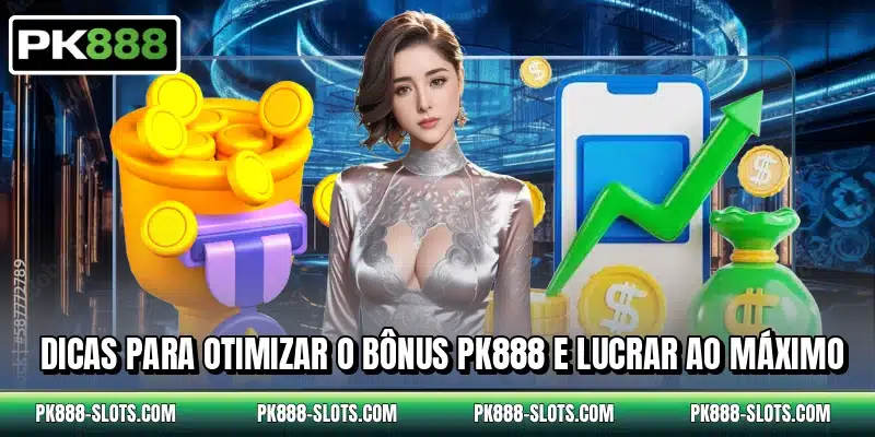 Dicas para otimizar o bônus PK888 e lucrar ao máximo