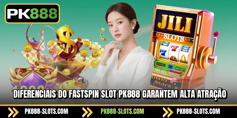 Diferenciais do FASTSPIN Slot PK888 garantem alta atração
