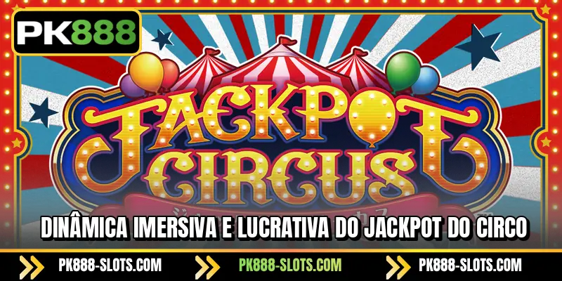 Dinâmica imersiva e lucrativa do Jackpot do Circo