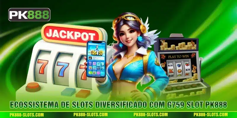 Ecossistema de slots diversificado com G759 Slot PK888