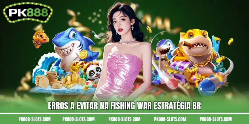 Erros a evitar na Fishing War estratégia BR