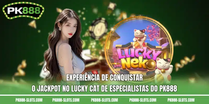 Experiência de conquistar o Jackpot no Lucky Cat de especialistas do PK888