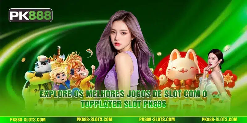 Explore os Melhores Jogos de Slot com o TOPPLAYER Slot PK888