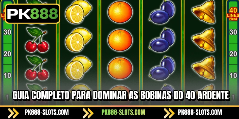 Guia completo para dominar as bobinas do 40 Ardente