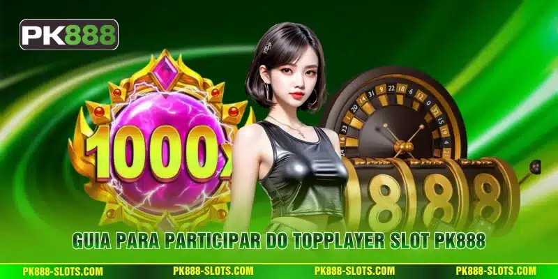 Guia para Participar do TOPPLAYER Slot PK888