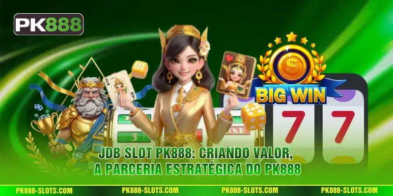 JDB Slot PK888: Criando valor, a parceria estratégica do PK888