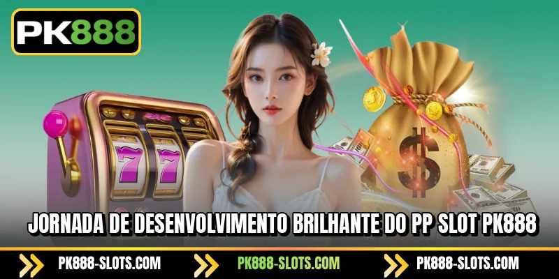 Jornada de desenvolvimento brilhante do PK888 PP Slot