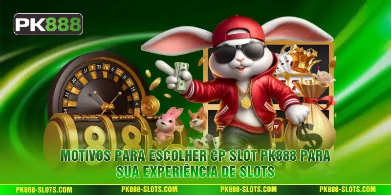 Motivos para escolher CP Slot PK888 para sua experiência de slots