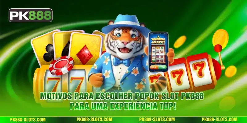 Motivos para Escolher Popok Slot PK888 para uma Experiência Top!