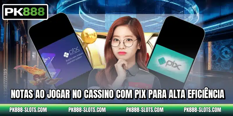 Notas ao jogar no cassino com PIX para alta eficiência