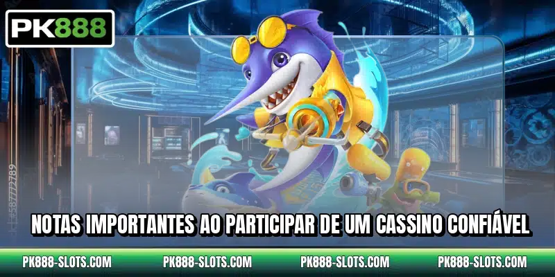 Notas importantes ao participar de um cassino confiável