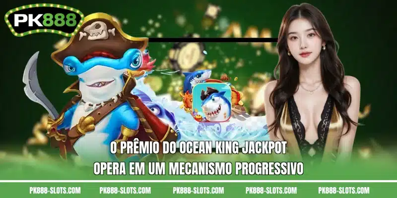 O prêmio do Ocean King Jackpot opera em um mecanismo progressivo