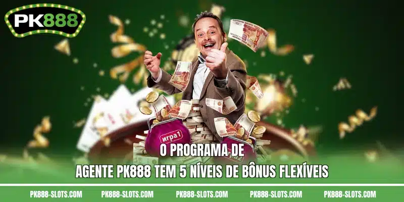 O programa de agente PK888 tem 5 níveis de bônus flexíveis