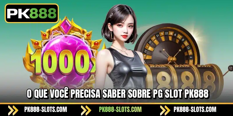 O que você precisa saber sobre PG Slot PK888