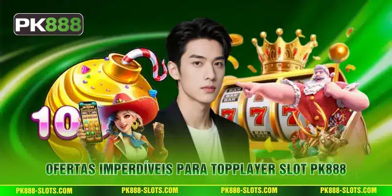 Ofertas Imperdíveis para TOPPLAYER Slot PK888