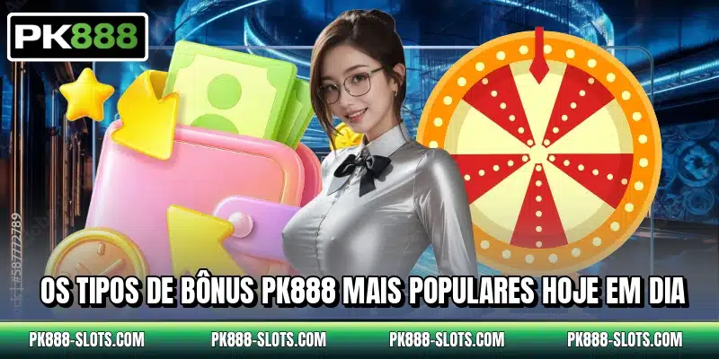 Os tipos de bônus PK888 mais populares hoje em dia