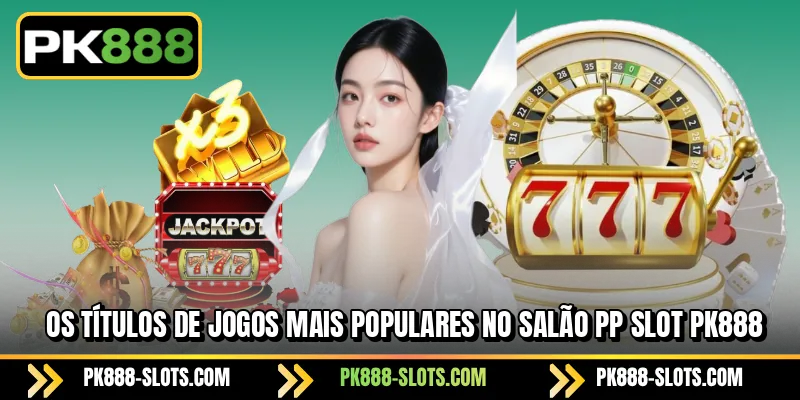 Os títulos de jogos mais populares no salão PK888 PP Slot