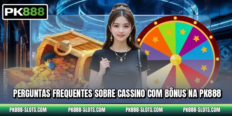 Perguntas frequentes sobre cassino com bônus na PK888