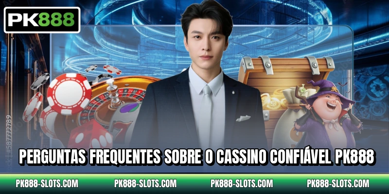 Perguntas frequentes sobre o cassino confiável PK888