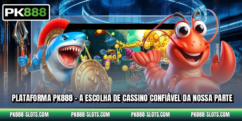 Plataforma PK888 - A escolha de cassino confiável da nossa parte