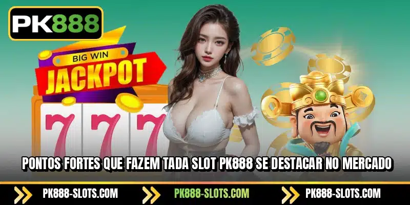 Pontos fortes que fazem Tada Slot PK888 se destacar no mercado