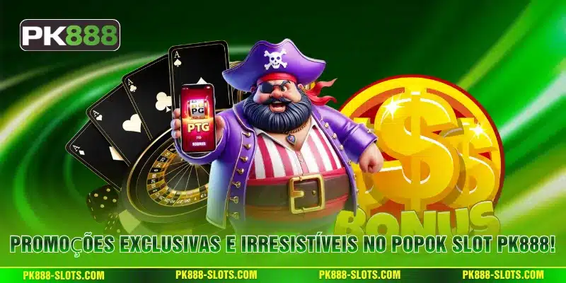 Promoções Exclusivas e Irresistíveis no Popok Slot PK888!