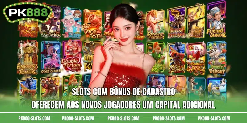 Slots com bônus de cadastro oferecem aos novos jogadores um capital adicional