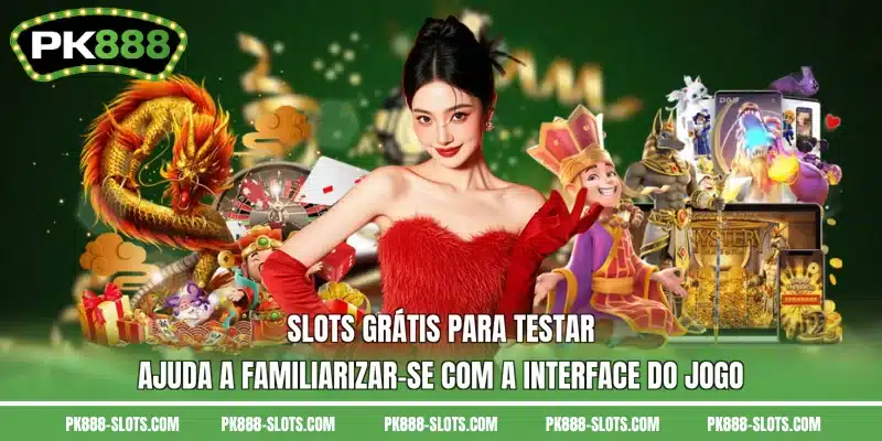 Slots grátis para testar ajuda a familiarizar-se com a interface do jogo