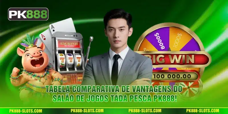 Tabela comparativa de vantagens do salão de jogos Tada Pesca PK888!