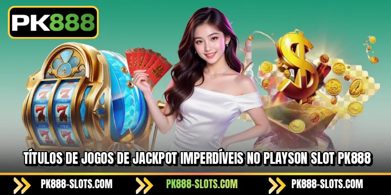 Títulos de jogos de jackpot imperdíveis no PK888 Playson Slot