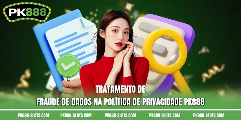 Tratamento de fraude de dados na política de privacidade PK888
