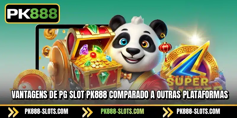 Vantagens de PG Slot PK888 comparado a outras plataformas