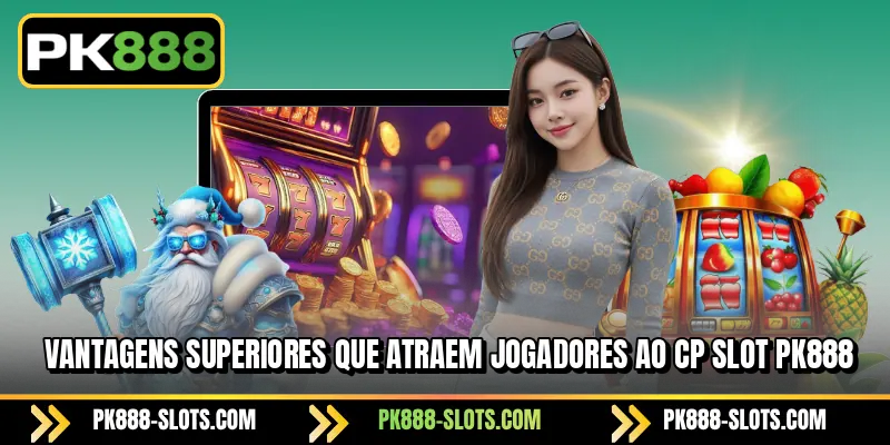 Vantagens superiores que atraem jogadores ao CP slot PK888